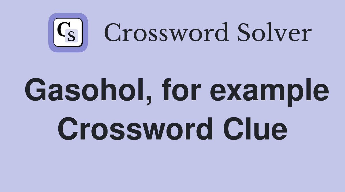 Gasohol, for example Crossword Clue Answers Crossword Solver
